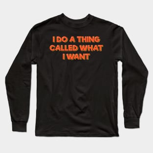 I Do a Thing Called What I Want Long Sleeve T-Shirt